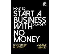 Andrine Mendez How to Start a Business with (Almost) No Money (Tascabile)