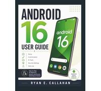 ANDRIOD 16 USER GUIDE: Step-by-Step Instructions for Setup, Customization, AI Tools, Security Settings, and Daily Use for Beginners, Seniors, and Anyone Switching to Android