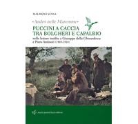 «Andrò nelle maremme». Puccini a caccia tra Bolgheri e Capalbio. Lettere al marc