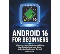 Android 16 for Beginners: A Step-by-Step Handbook to Master Your Smartphone from Setup to Customization and Beyond