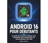 Android 16 pour Débutants: Un guide pas à pas pour maîtriser votre smartphone de la configuration à la personnalisation et au-delà