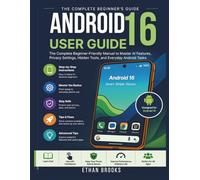 Android 16 User Guide: The Complete Beginner-Friendly Manual to Master AI Features, Privacy Settings, Hidden Tools, and Everyday Android Tasks