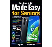 Android 17 Made Easy for Seniors: A Simple Step-by-Step Guide to Master Your Android Phone, Use Gemini AI, Make Calls, Send Messages, Take Photos, Stay Safe Online, and Customize Everyday Settings