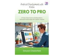 Android Development with Kotlin Zero to Pro: A Project-Based Guide to Building Modern, Performant Android Apps with Jetpack Compose