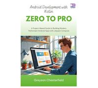 Android Development with Kotlin Zero to Pro: A Project-Based Guide to Building Modern, Performant Android Apps with Jetpack Compose