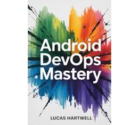 Android DevOps Mastery: Continuous Integration, Automated Testing & Deployment for Mobile Apps