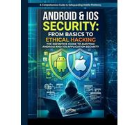 Android & iOS Security: From Basics to Ethical Hacking: The Definitive Guide to Auditing Android and iOS Application Security