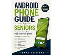 Android Phone Guide for Seniors: A Large Print, Step-by-Step Manual for Seniors and Beginners to Master Calls, Camera, Apps and Settings on Any Android Phone - No Tech Experience Required.