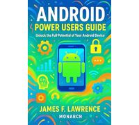 Android Power Users Guide James F. Lawrence Monarch: Unlock the Full Potential of Your Android Device
