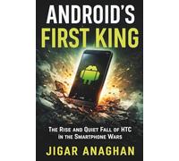 Android’s First King: The Rise and Quiet Fall of HTC in the Smartphone Wars
