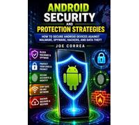 Android Security and Protection Strategies: How to Secure Android Devices Against Malware, Spyware, Hackers, and Data Theft: 3