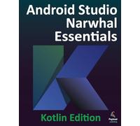 Android Studio Narwhal Essentials - Kotlin Edition: Developing Android Apps Using Android Studio Narwhal and Kotlin