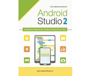 Android studio. Sviluppare vere applicazione Android partendo da zero (Vol. 2)