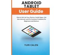 Android Tablet User Guide: How to Set Up Your Device, Install Apps, Use the Internet, and Fix Common Problems for Beginners and Seniors