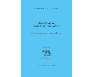 Andromaque dans la poésie latine: Femme guerrière et mater dolorosa