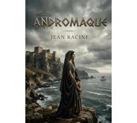 Andromaque: Les passions destructrices au