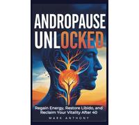 Andropause Unlocked: Regain Energy, Restore Libido, and Reclaim Your Vitality After 40