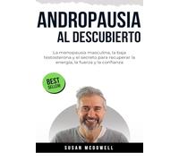 Andropausia al descubierto: La menopausia masculina, la testosterona baja y el secreto para recuperar la energía, la fuerza y la confianza