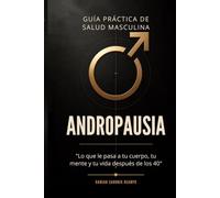 Andropausia: Guía Práctica para Hombres Después de los 50: Testosterona, síntomas, ejercicio, alimentación, sueño y un plan de 12 semanas para recuperar tu energía, tu salud y tu vida