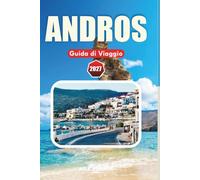 ANDROS GUIDA DI VIAGGIO 2027: Consigli utili per spiagge, escursioni, itinerari in traghetto, gite di un giorno e per pianificare una vacanza senza stress.