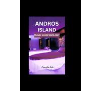 ANDROS ISLAND TRAVEL GUIDE 2026-2027: A Smart Guide for First-Time Visitors Covering Beaches, Blue Holes, Eco-Adventure, Accommodation, Food & Local Secrets Camila Eric