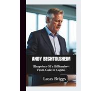ANDY BECHTOLSHEIM: Blueprints Of a Billionaire -From Code to Capital