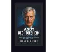 Andy Bechtolsheim: The Visionary Engineer Who Sparked Silicon Valley Innovation and Fueled the Rise of Tech Giants.