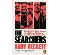 The Searchers: Five Rebels, Their Dream of a Different Britain, and Their Many Enemies