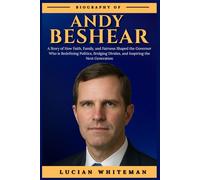 ANDY BESHEAR BIOGRAPHY: A Story of How Faith, Family, and Fairness Shaped the Governor Who is Redefining Politics, Bridging Divides, and Inspiring the Next Generation