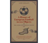 Andy Bollen A History of European Football in 100 Objects (Copertina rigida)