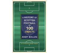 Andy Bollen A History of Scottish Football in 100 Objects (Copertina rigida)