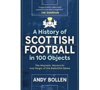 Andy Bollen A History of Scottish Football in 100 Objects (Tascabile)