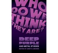 Who Do We Think They Are?: Deep Purple and Metal Studies (Studies in Popular Music)