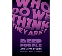 Who Do We Think They Are?: Deep Purple and Metal Studies (Studies in Popular Music)