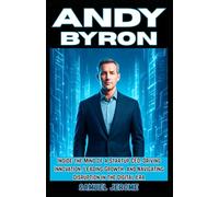 ANDY BYRON: Inside the Mind of a Startup CEO: Driving Innovation, Leading Growth, and Navigating Disruption in the Digital Era