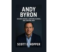 ANDY BYRON: Scaling Success, Surviving Scandal, and Starting Over