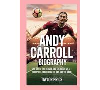Andy Carroll -Biography: The Art of the Header and the Heart of a Champion-Mastering the Sky and the Game