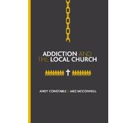 Andy Constable Mez McConnell Addiction and the Local Church (Tascabile)