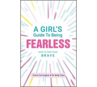 A Girl's Guide to Being Fearless: How to Find Your Brave