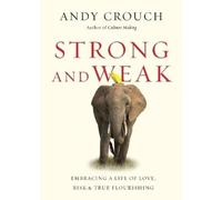 Andy Crouch Strong and Weak - Embracing a Life of Love, Risk and Tru (Tascabile)
