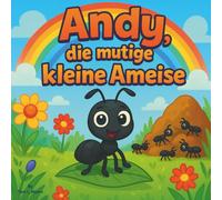 Andy, die kleine mutige Ameise: Ein Abenteuer der Teamarbeit: Kinderbilderbuch | Lernen, Helfen und Gemeinsam Wachsen in der Ameisenkolonie | ... | Insekten | Für Kinder von 3-8 Jahren