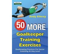 Andy Elleray 50 More Goalkeeper Training Exercises (Tascabile) Soccer Coaching