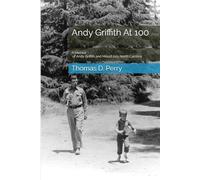 Andy Griffith At 100: A Memoir of Andy Griffith and Mount Airy North Carolina