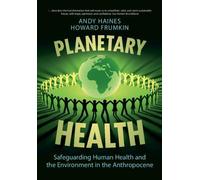 Planetary Health: Safeguarding Human Health and the Environment in the Anthropocene