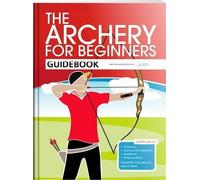 Andy Hood Jane Percival Hannah Bus The Archery for Beginners Guideb (Tascabile)