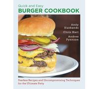 Quick and Easy Burger Cookbook: Fearless Recipes and Uncompromising Techniques for the Ultimate Patty