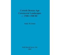 Andy M. Jones Cornish Bronze Age ceremonial landscapes c. 2500-1500 (Tascabile)