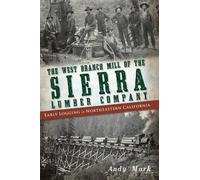 Andy Mark The West Branch Mill of the Sierra Lumber Company (Tascabile)