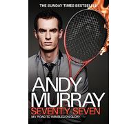 Andy Murray: Seventy-Seven: My Road to Wimbledon Glory