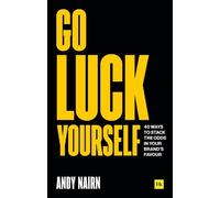 Go Luck Yourself: 40 Ways to Stack the Odds in Your Brand's Favour